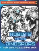 The First High Quality Cool Premium Coloring Book: Robots Fighting Dinosaurs: Great for Older Child, Kids, or Teen. Age 5-15. Cool Gift for Holiday Present.