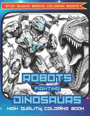 The First High Quality Cool Premium Coloring Book: Robots Fighting Dinosaurs: Great for Older Child, Kids, or Teen. Age 5-15. Cool Gift for Holiday Present.