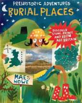 Prehistoric Adventures: Burial Places: Discover Stone, Bronze and Iron Age Britain