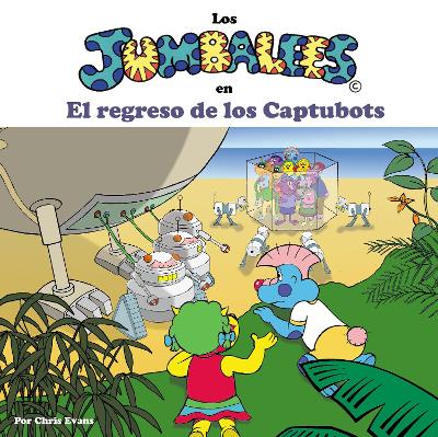 Los Jumbalees en El regreso de los Captubots: Una historia sobre robots, para ninos de 4 a 8 anos con ilustraciones a color