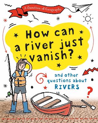 A Question of Geography: How Can a River Just Vanish?: and other questions about rivers