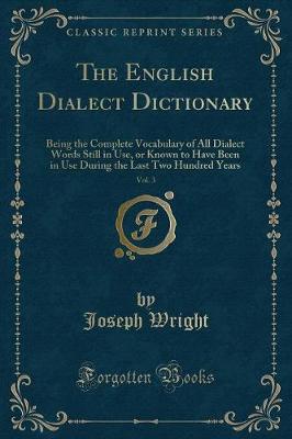 The English Dialect Dictionary, Vol. 3: Being the Complete Vocabulary of All Dialect Words Still in Use, or Known to Have Been in Use During the Last Two Hundred Years (Classic Reprint)