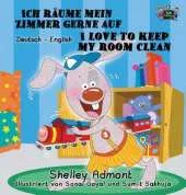 Ich Raume Mein Zimmer Gerne Auf I Love to Keep My Room Clean: German English Bilingual Edition