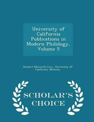 University of California Publications in Modern Philology, Volume 5 - Scholar's Choice Edition