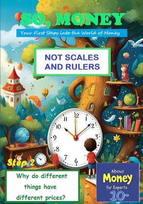So, Money. Not Scales and Rulers: Why do different things have different prices?