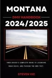 Montana DMV Handbook 2024/2025: Your Driver's Complete Guide to Licensing, Road Rules, and Passing the DMV Test.