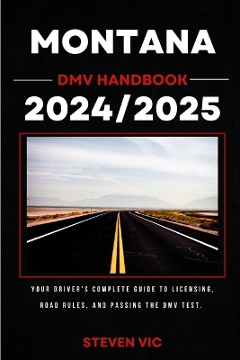 Montana DMV Handbook 2024/2025: Your Driver's Complete Guide to Licensing, Road Rules, and Passing the DMV Test.
