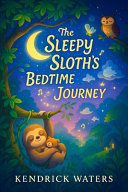 The Sleepy Sloth's Bedtime Journey - A Cozy Animal Adventure for Peaceful Nights: Soothing Bedtime Story for Kids 3-6 with Gentle Rhymes & Moonlit Forest Friends