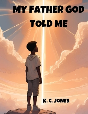 My Father God Told Me: Understanding the Journey of Identity, Hope Faith and Purpose from GOD.