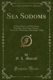 Sea Sodoms: A Sinical Survey of Haiti, Santo Domingo, Porto Rico, Curacao, Venezuela, Guadeloupe, Martinique, Cuba (Classic Reprint)