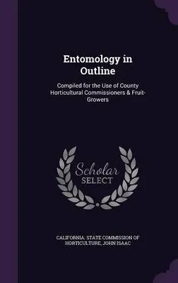Entomology in Outline: Compiled for the Use of County Horticultural Commissioners & Fruit-Growers