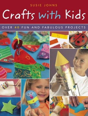 Crafts with Kids: Over 40 Fun and Fabulous Projects