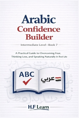 Speak Arabic with Confidence: A Practical Guide to Overcoming Fear, Thinking Less, and Speaking Naturally in Real Life