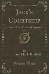 Jack's Courtship, Vol. 2 of 3: A Sailor's Yarn of Love and Shipwreck (Classic Reprint)