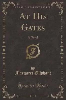 At His Gates: A Novel (Classic Reprint)