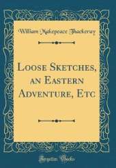 Loose Sketches, an Eastern Adventure, Etc (Classic Reprint)