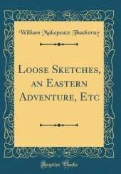 Loose Sketches, an Eastern Adventure, Etc (Classic Reprint)