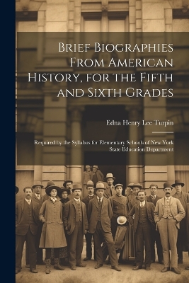 Brief Biographies From American History, for the Fifth and Sixth Grades: Required by the Syllabus for Elementary Schools of New York State Education Department