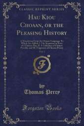 Hau Kiou Choaan, or the Pleasing History, Vol. 3: A Translation From the Chinese Language; To Which Are Added, I. The Argument or Story of a Chinese Play, II. A Collection of Chinese Provebs, and III. Fragments of Chinese Poetry (Classic Reprint)