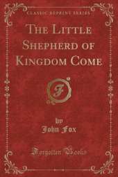 The Little Shepherd of Kingdom Come (Classic Reprint)