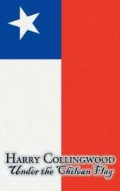 Under the Chilean Flag by Harry Collingwood, Fiction, Action & Adventure