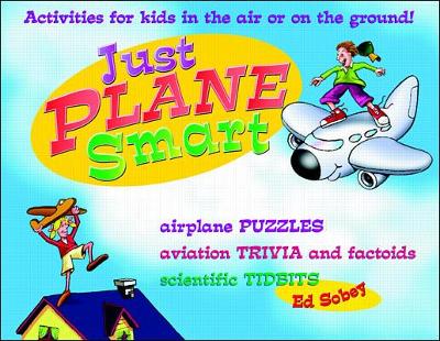 Just Plane Smart!: Activities for Kids in the Air and on the Ground