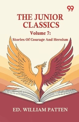 The Junior Classics: Volume 7 Stories Of Courage And Heroism