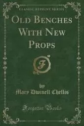 Old Benches With New Props (Classic Reprint)