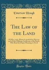The Law of the Land: Of Miss. Lady, Whom It Involved in Mystery, and of John Eddring, Gentleman of the South, Who Read Its Deeper Meaning; A Novel (Classic Reprint)