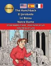 The Hunchback of Notre Dame El Jorobado de Notre Dame Le Bossu de Notre-Dame: Trilingual English-French-Spanish Trilingue Anglais-Français-Espagnol Trilingüe Inglés-Francés-Español