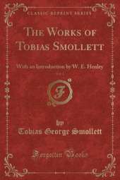 The Works of Tobias Smollett, Vol. 2: With an Introduction by W. E. Henley (Classic Reprint)