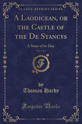 A Laodicean, or the Castle of the De Stancys, Vol. 2 of 2: A Story of to-Day (Classic Reprint)