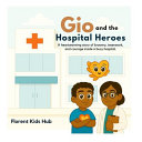 Gio and the Hospital Heroes: A Story of Courage, Kindness, and Teamwork.