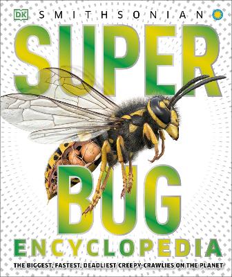 Super Bug Encyclopedia: The Biggest, Fastest, Deadliest Creepy-Crawlers on the Planet