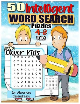 50 Intelligent Word Search Puzzles 4-8 Years for Clever Kids: Word Search for Kids Ages 4-8, 6-8 Word Puzzle, Kid Puzzle, kindergarten Learning Games & Puzzles Age 7 Word Search Book, Puzzle Book Kid Word Search