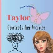 Taylor Controls Her Worries: Perfect for Taylor Swift Fans - Children's Book Teaching Life Skills
