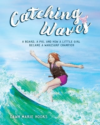 Catching Waves: A Board, a Pig, and How a Little Girl Became a Wakesurf Champion