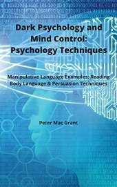Dark Psychology and Mind Control: Manipulative Language Examples: Reading Body Language and Persuasion Techniques