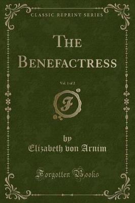 The Benefactress, Vol. 1 of 2 (Classic Reprint)