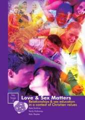 Love and Sex Matters Key Stage 3: Relationships & Sex Education in a Context of Christian Values