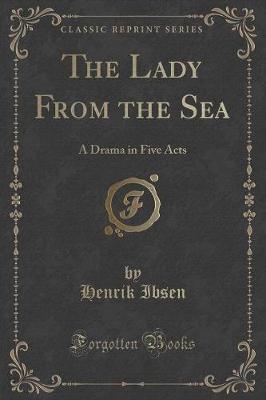 The Lady From the Sea: A Drama in Five Acts (Classic Reprint)