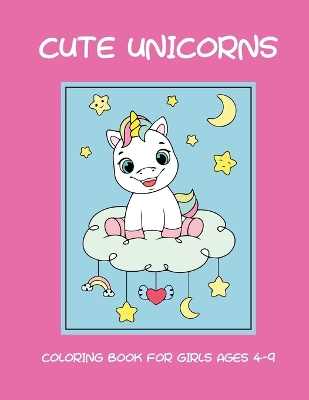 Cute unicorns coloring book for girls ages 4-9