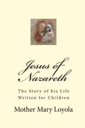 Jesus of Nazareth: The Story of His Life Written for Children