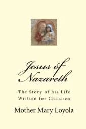 Jesus of Nazareth: The Story of His Life Written for Children