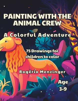 Painting with the Animal Crew: A Colorful Adventure, 75 Drawings for children to color