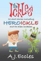 The Ickles: 20 short stories, including Heroickle and the Alien Invasion