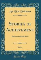 Stories of Achievement, Vol. 4: Authors and Journalists (Classic Reprint)