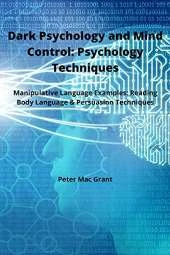 Dark Psychology and Mind Control: Manipulative Language Examples: Reading Body Language and Persuasion Techniques