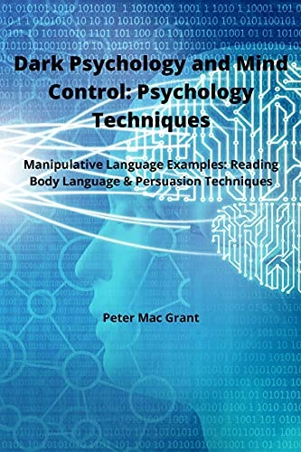 Dark Psychology and Mind Control: Manipulative Language Examples: Reading Body Language and Persuasion Techniques