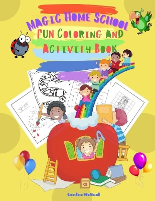Magic Home School Fun Coloring and Activity Book: Back to School 2021 Offer! - An Amazing Coloring and Activity Book for Kids Ages 4-8: Dot-to-dot, Copy the Picture, Letters Coloring, Mazes, All Mixed Up Together for A Complete Experience!